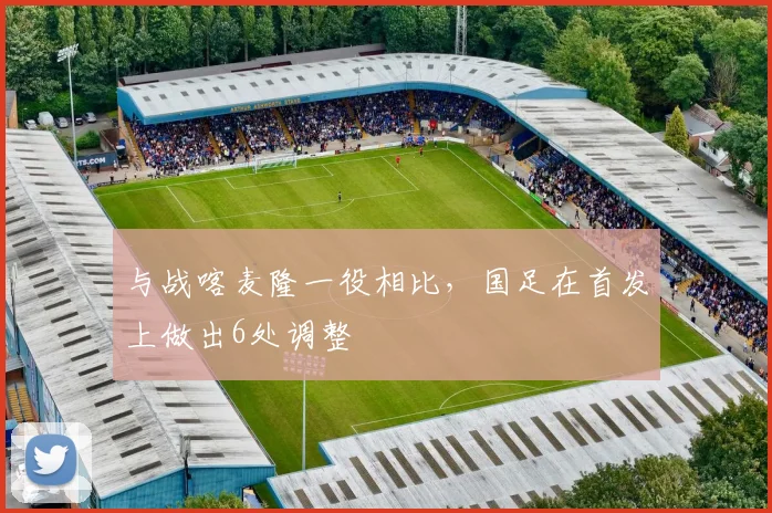 与战喀麦隆一役相比，国足在首发上做出6处调整